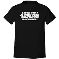 If You Have to Ask If It's Too Early to Drink, You're an Amateur and We Can't Be Friends. - Men's Soft & Comfortable T-Shirt