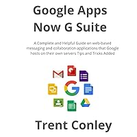 Google Apps - Now G Suite: A Complete and Helpful Guide on web-based messaging and collaboration applications that Google hosts on their own servers Tips and Tricks Added Google Apps - Now G Suite: A Complete and Helpful Guide on web-based messaging and collaboration applications that Google hosts on their own servers Tips and Tricks Added Hardcover