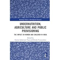 Undernutrition, Agriculture and Public Provisioning: The Impact on Women and Children in India (Routledge Studies in Development Economics) Undernutrition, Agriculture and Public Provisioning: The Impact on Women and Children in India (Routledge Studies in Development Economics) Kindle Hardcover Paperback