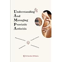 Understanding and managing psoriatic arthritis: A guide with strategies for individuals living with arthritis Understanding and managing psoriatic arthritis: A guide with strategies for individuals living with arthritis Paperback