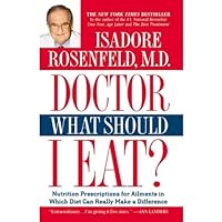 Doctor, What Should I Eat?: Nutrition Prescriptions for Ailments in Which Diet Can Really Make a Difference Doctor, What Should I Eat?: Nutrition Prescriptions for Ailments in Which Diet Can Really Make a Difference
