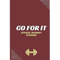 My Fitness Journey Planner Journal For Women, Men & Kids - Go For It - Workout Log- Track Weight Loss, Gym, Bodybuilding Progress- Daily Health & Wellness Tracker