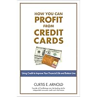 How You Can Profit from Credit Cards: Using Credit to Improve Your Financial Life and Bottom Line How You Can Profit from Credit Cards: Using Credit to Improve Your Financial Life and Bottom Line Kindle Paperback Mass Market Paperback