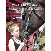 The Art Of Cursive Handwriting-Horsepower: Workbook for Kids Of All Ages Cursive Writing Practice Book (Cursive for Beginner) 150 Page Practice Workbook The Art Of Cursive Handwriting-Horsepower: Workbook for Kids Of All Ages Cursive Writing Practice Book (Cursive for Beginner) 150 Page Practice Workbook Paperback