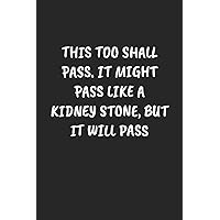 This Too Shall Pass. It Might Pass Like A Kidney Stone, But It Will Pass: Funny Notebook For Coworkers for the Office - Blank Lined Journal Mens Gag Gifts For Women