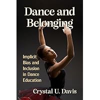 Dance and Belonging: Implicit Bias and Inclusion in Dance Education Dance and Belonging: Implicit Bias and Inclusion in Dance Education Paperback Kindle