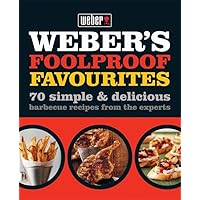 Weber's Foolproof Favourites: 70 simple & delicious barbecue recipes from the experts by Hamlyn (2011) Paperback Weber's Foolproof Favourites: 70 simple & delicious barbecue recipes from the experts by Hamlyn (2011) Paperback Paperback