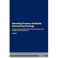Reversing Pressure Urticaria: Overcoming Cravings The Raw Vegan Plant-Based Detoxification & Regeneration Workbook for Healing Patients. Volume 3