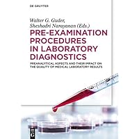 Pre-Examination Procedures in Laboratory Diagnostics: Preanalytical Aspects and their Impact on the Quality of Medical Laboratory Results Pre-Examination Procedures in Laboratory Diagnostics: Preanalytical Aspects and their Impact on the Quality of Medical Laboratory Results Kindle Hardcover