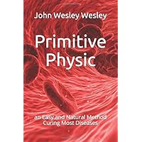 Primitive Physic: an Easy and Natural Method Curing Most Diseases Primitive Physic: an Easy and Natural Method Curing Most Diseases Paperback Kindle