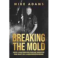 BREAKING THE MOLD: HOW A MULTIBILLION DOLLAR INDUSTRY WAS BUILT ON A MISUNDERSTANDING