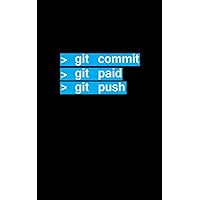 Git Commit, Git Paid, Git Push: Fun and Nerdy notepad, show your humorous side, hacker/network/sysadmin/geeky pocket size notepad Git Commit, Git Paid, Git Push: Fun and Nerdy notepad, show your humorous side, hacker/network/sysadmin/geeky pocket size notepad Paperback