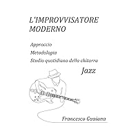 L'IMPROVVISATORE MODERNO - APPROCCIO, METODOLOGIA, STUDIO QUOTIDIANO DELLA CHITARRA JAZZ (Italian Edition) L'IMPROVVISATORE MODERNO - APPROCCIO, METODOLOGIA, STUDIO QUOTIDIANO DELLA CHITARRA JAZZ (Italian Edition) Paperback