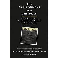 The Environment for Children: Understanding and Acting on the Environmental Hazards That Threaten Children and Their Parents The Environment for Children: Understanding and Acting on the Environmental Hazards That Threaten Children and Their Parents Paperback Kindle