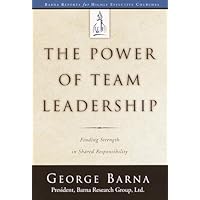 The Power of Team Leadership: Achieving Success Through Shared Responsibility (Barna Reports) The Power of Team Leadership: Achieving Success Through Shared Responsibility (Barna Reports) Kindle Hardcover Paperback