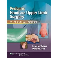 Pediatric Hand and Upper Limb Surgery: A Practical Guide Pediatric Hand and Upper Limb Surgery: A Practical Guide Hardcover Kindle