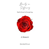 Beauty in Suffering: God's Grace in Caregiving, A Memoir Beauty in Suffering: God's Grace in Caregiving, A Memoir Paperback Kindle