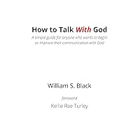 How To Talk With God: A simple guide for anyone who wants to begin or improve their communication with God How To Talk With God: A simple guide for anyone who wants to begin or improve their communication with God Paperback Kindle