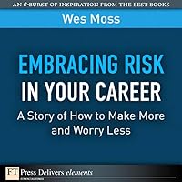 Embracing Risk in Your Career: A Story of How to Make More and Worry Less (FT Press Delivers Elements) Embracing Risk in Your Career: A Story of How to Make More and Worry Less (FT Press Delivers Elements) Kindle