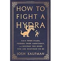 How to Fight a Hydra: Face Your Fears, Pursue Your Ambitions, and Become the Hero You Are Destined to Be How to Fight a Hydra: Face Your Fears, Pursue Your Ambitions, and Become the Hero You Are Destined to Be Paperback Audible Audiobook Kindle