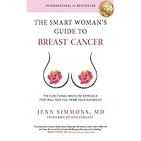 The Smart Woman's Guide to Breast Cancer The Smart Woman's Guide to Breast Cancer Kindle Paperback