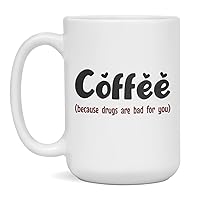 Coffee because Drugs Are bad for you - funny coffee mug - Office mug, 15-Ounce White