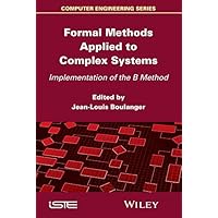 Formal Methods Applied to Complex Systems: Implementation of the B Method (Computer Engineering (Wiley)) Formal Methods Applied to Complex Systems: Implementation of the B Method (Computer Engineering (Wiley)) Kindle Hardcover