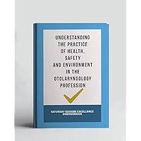 Understanding The Practice Of Health, Safety And Environment In The Otolaryngology Profession (A Collection Of Books On How To Solve That Problem)