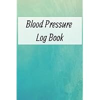 Stay on Top of Your Health: Introducing the Comprehensive Blood Pressure Log Book: Compact Health Log Book, Blood Pressure Log Notebook, On-the-Go Blood Pressure Monitoring