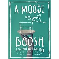 A Moose Boosh: A Few Choice Words About Food: A Few Choice Words About Food A Moose Boosh: A Few Choice Words About Food: A Few Choice Words About Food Paperback Kindle