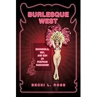Burlesque West: Showgirls, Sex, and Sin in Postwar Vancouver Burlesque West: Showgirls, Sex, and Sin in Postwar Vancouver Kindle Hardcover Paperback