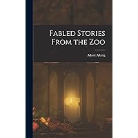 Fabled Stories From the Zoo Fabled Stories From the Zoo Hardcover Paperback
