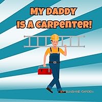 My Daddy is a Carpenter!: A fun kid's book about Carpenters • Ages 3-8