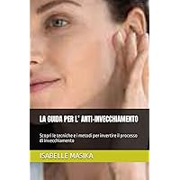 LA GUIDA PER L’ ANTI-INVECCHIAMENTO: Scopri le tecniche e i metodi per invertire il processo di invecchiamento (Italian Edition)