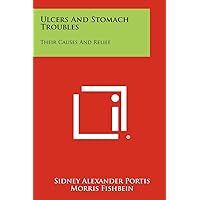 Ulcers And Stomach Troubles: Their Causes And Relief Ulcers And Stomach Troubles: Their Causes And Relief Paperback Hardcover