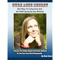 Cure Acne Secret - Best Ways to Curing Acne and Get Refief Quicky by Easy Methods!