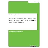 Advanced Analysis for Three-Dimensional Semi-Rigid Steel Frames subjected to Static and Dynamic Loadings Advanced Analysis for Three-Dimensional Semi-Rigid Steel Frames subjected to Static and Dynamic Loadings Paperback