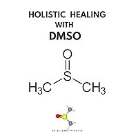 HOLISTIC HEALING WITH DMSO: Healing ailment with Dimethyl ѕulfоxіdе : Arthritis,Diabetics,Cancer,Cardiovascular Disease and Lots More HOLISTIC HEALING WITH DMSO: Healing ailment with Dimethyl ѕulfоxіdе : Arthritis,Diabetics,Cancer,Cardiovascular Disease and Lots More Paperback Kindle