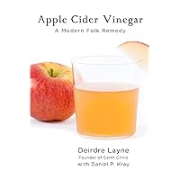 Apple Cider Vinegar: A Modern Folk Remedy Apple Cider Vinegar: A Modern Folk Remedy Paperback Kindle