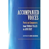 Accompanied Voices: Poets on Composers: From Thomas Tallis to Arvo Pärt Accompanied Voices: Poets on Composers: From Thomas Tallis to Arvo Pärt Hardcover Kindle