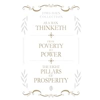 James Allen Collection: As A Man Thinketh, From Poverty To Power, The Eight Pillars Of Prosperity James Allen Collection: As A Man Thinketh, From Poverty To Power, The Eight Pillars Of Prosperity Paperback