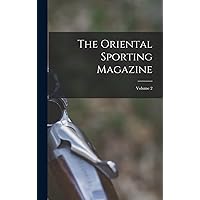 The Oriental Sporting Magazine; Volume 2 The Oriental Sporting Magazine; Volume 2 Hardcover Paperback
