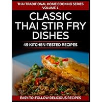 49 Classic Thai Stir Fry Dishes: 49 kitchen tested recipes you can cook at home (Thai traditional home cooking series) 49 Classic Thai Stir Fry Dishes: 49 kitchen tested recipes you can cook at home (Thai traditional home cooking series) Paperback Kindle
