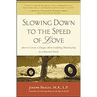 Slowing Down to the Speed of Love: How to Create a Deeper, More Fulfilling Relationship in a Hurried World Slowing Down to the Speed of Love: How to Create a Deeper, More Fulfilling Relationship in a Hurried World Kindle Hardcover Paperback
