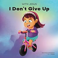 With Jesus I Don't give Up: A Christian book for kids about perseverance, using a story from the Bible to increase their confidence in God's Word & to ... ages 3-5, 6-8, 8-10 (With Jesus Series) With Jesus I Don't give Up: A Christian book for kids about perseverance, using a story from the Bible to increase their confidence in God's Word & to ... ages 3-5, 6-8, 8-10 (With Jesus Series) Paperback Kindle Hardcover