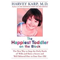 The Happiest Toddler on the Block: The New Way to Stop the Daily Battle of Wills and Raise a Secure and Well-Behaved One- to Four-Year-Old The Happiest Toddler on the Block: The New Way to Stop the Daily Battle of Wills and Raise a Secure and Well-Behaved One- to Four-Year-Old Hardcover Paperback