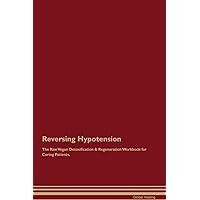 Reversing Hypotension The Raw Vegan Detoxification & Regeneration Workbook for Curing Patients