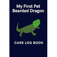 My First Pet Bearded Dragon Care Log Book: Custom Personalized Daily Bearded Dragon Log Book to Look After All Your Pet's Needs. Great For Recording ... Activities. A Must For A Healthy Environment.