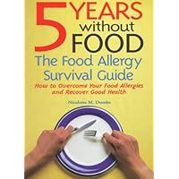 5 Years Without Food: The Food Allergy Survival Guide : How to Overcome Your Food Allergies and Recover Good Health 5 Years Without Food: The Food Allergy Survival Guide : How to Overcome Your Food Allergies and Recover Good Health Paperback