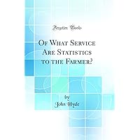Of What Service Are Statistics to the Farmer? (Classic Reprint) Of What Service Are Statistics to the Farmer? (Classic Reprint) Hardcover Paperback